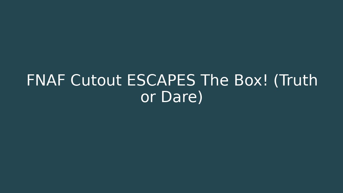 FNAF Cutout ESCAPES The Box! (Truth or Dare)