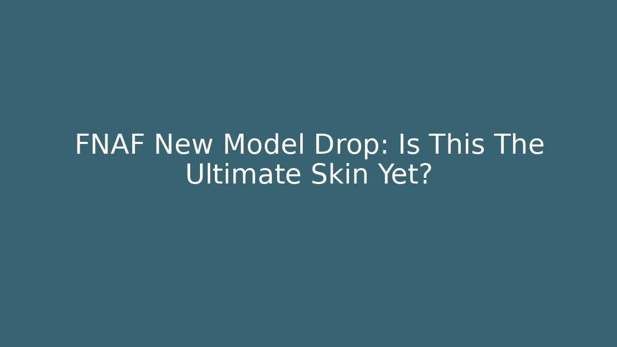 FNAF New Model Drop: Is This The Ultimate Skin Yet?