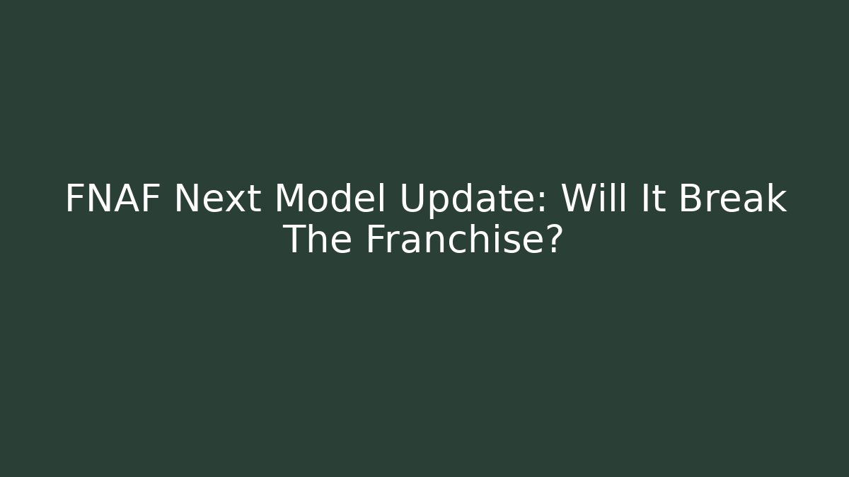 FNAF Next Model Update: Will It Break The Franchise? - Método de Aprovação