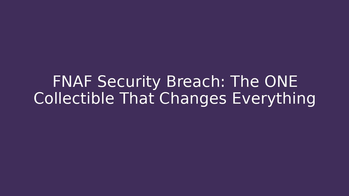 FNAF Security Breach: The ONE Collectible That Changes Everything