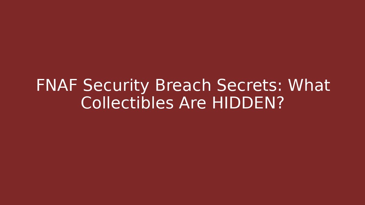 FNAF Security Breach Secrets: What Collectibles Are HIDDEN?