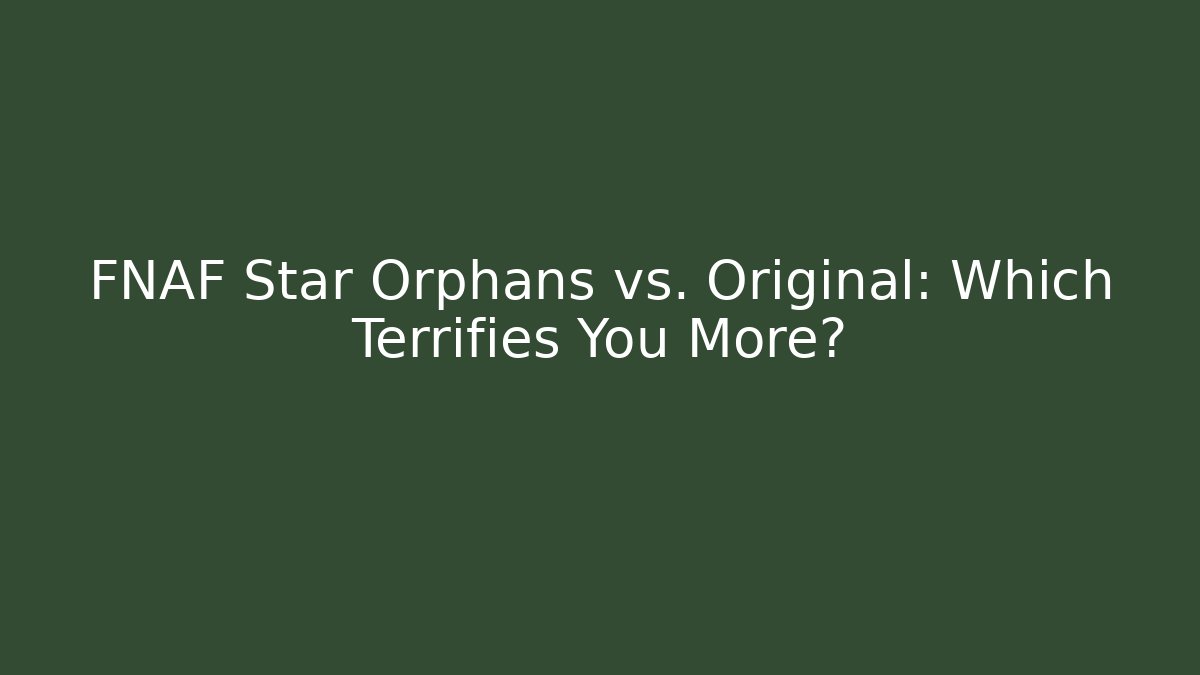 FNAF Star Orphans vs. Original: Which Terrifies You More?