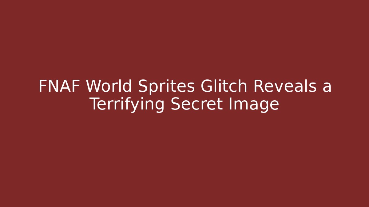 FNAF World Sprites Glitch Reveals a Terrifying Secret Image