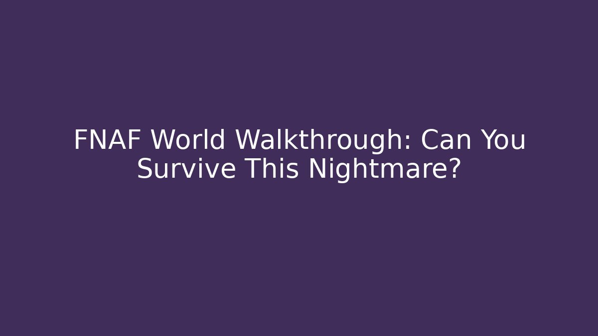 FNAF World Walkthrough: Can You Survive This Nightmare?