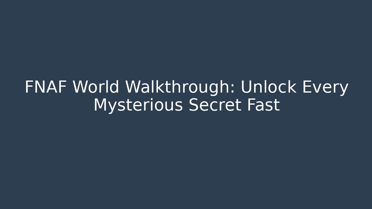 FNAF World Walkthrough: Unlock Every Mysterious Secret Fast
