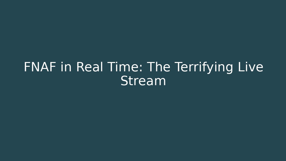 FNAF in Real Time: The Terrifying Live Stream