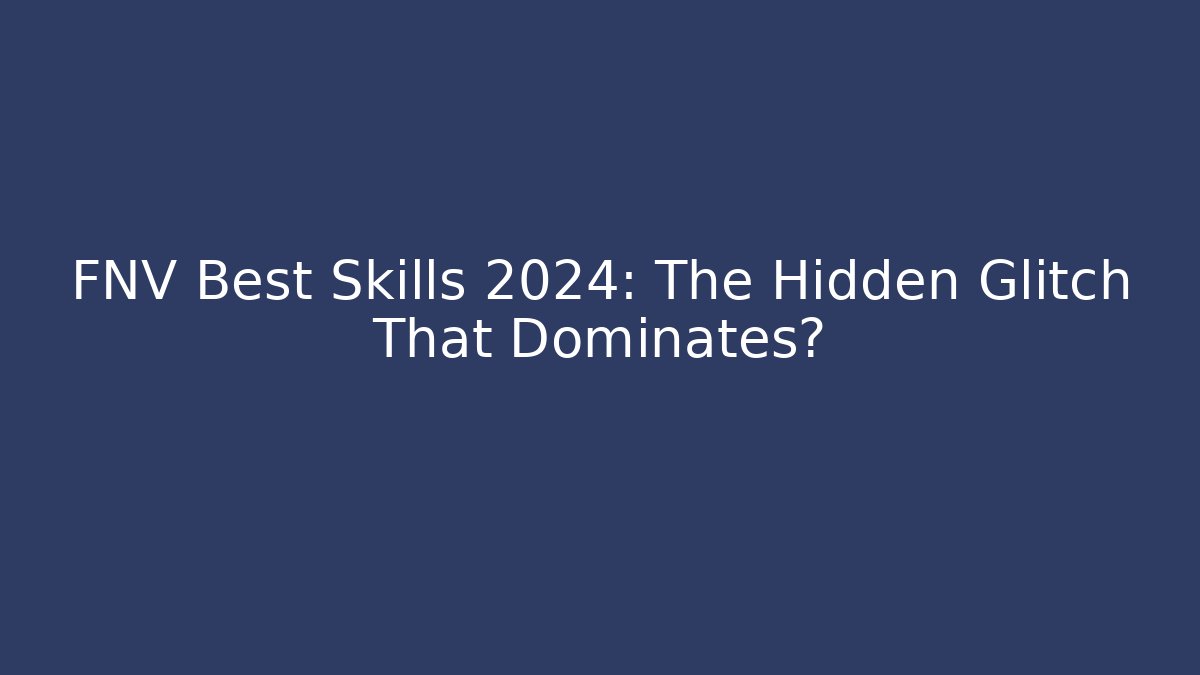 FNV Best Skills 2024: The Hidden Glitch That Dominates?