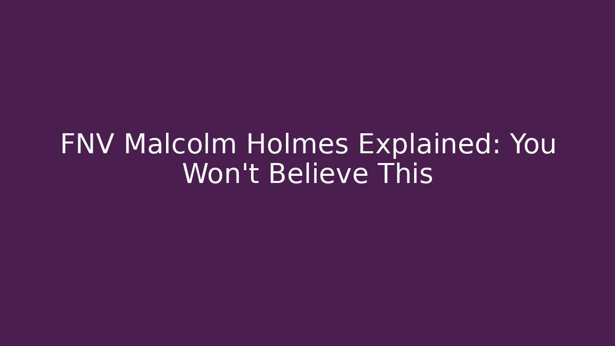 FNV Malcolm Holmes Explained: You Won't Believe This - Método de Aprovação