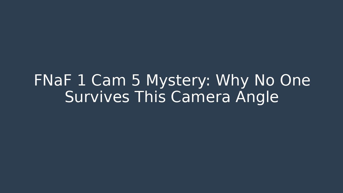 FNaF 1 Cam 5 Mystery: Why No One Survives This Camera Angle