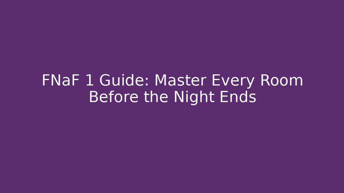 FNaF 1 Guide: Master Every Room Before the Night Ends