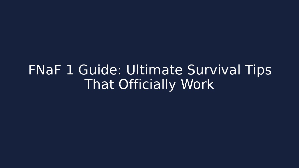 FNaF 1 Guide: Ultimate Survival Tips That Officially Work