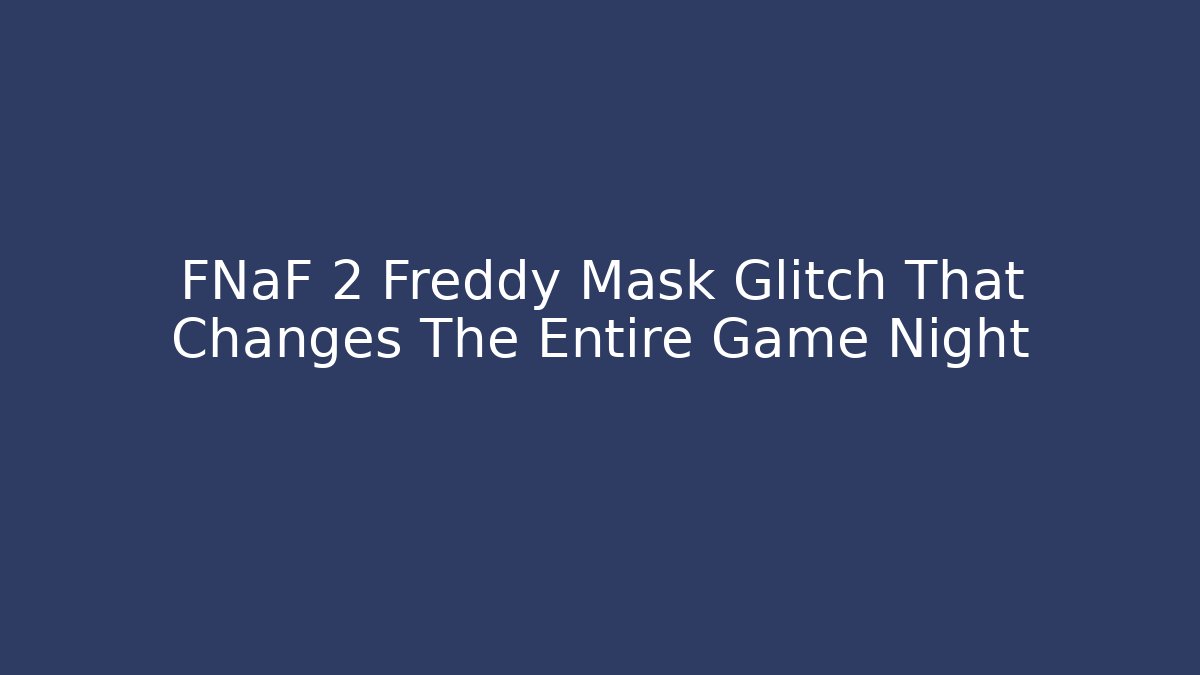 FNaF 2 Freddy Mask Glitch That Changes The Entire Game Night - Método de Aprovação