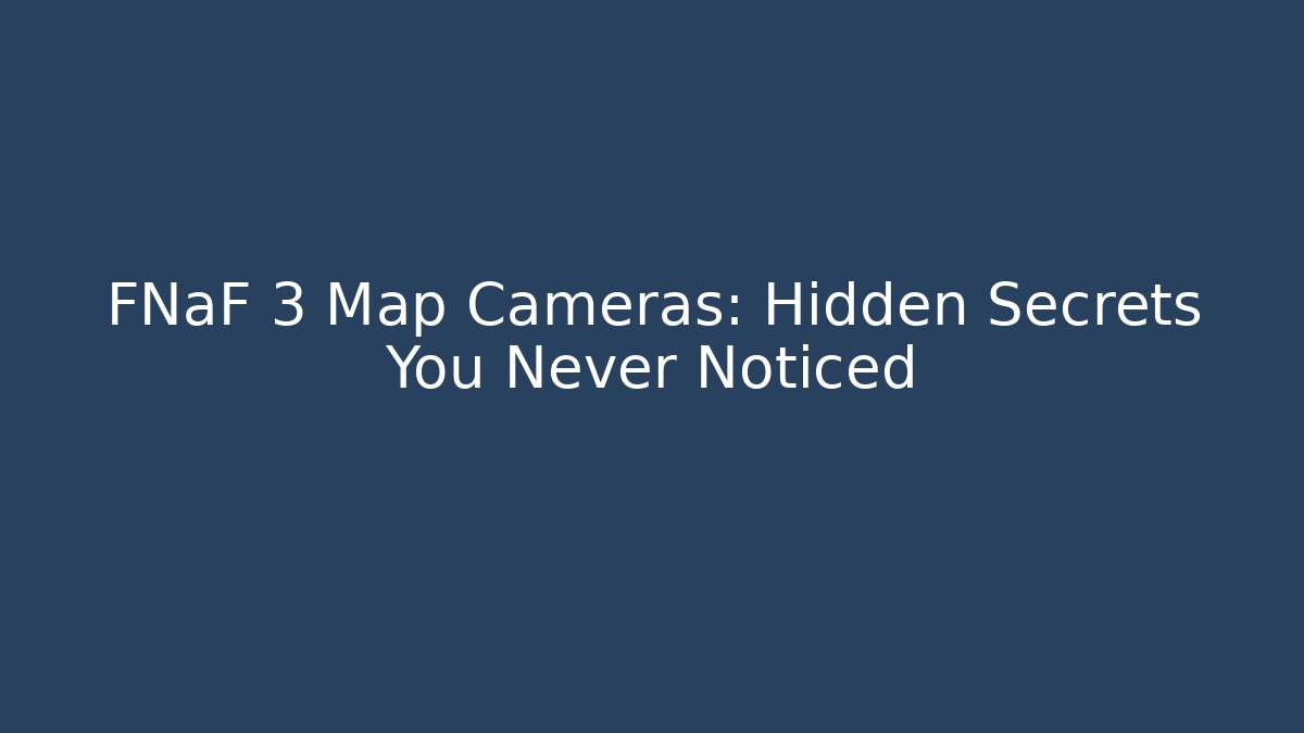 FNaF 3 Map Cameras: Hidden Secrets You Never Noticed