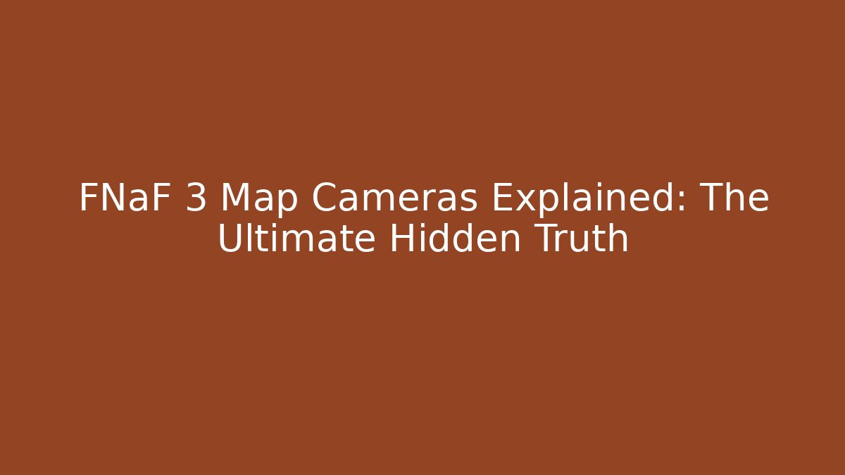 FNaF 3 Map Cameras Explained: The Ultimate Hidden Truth