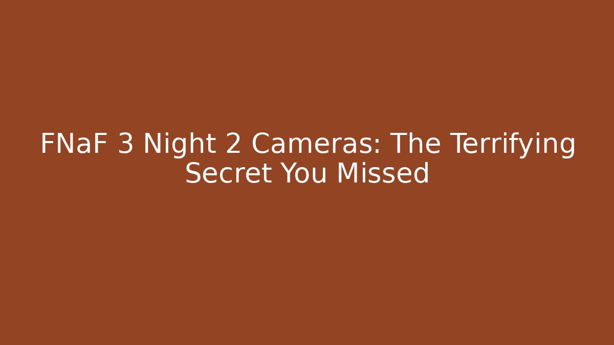 FNaF 3 Night 2 Cameras: The Terrifying Secret You Missed