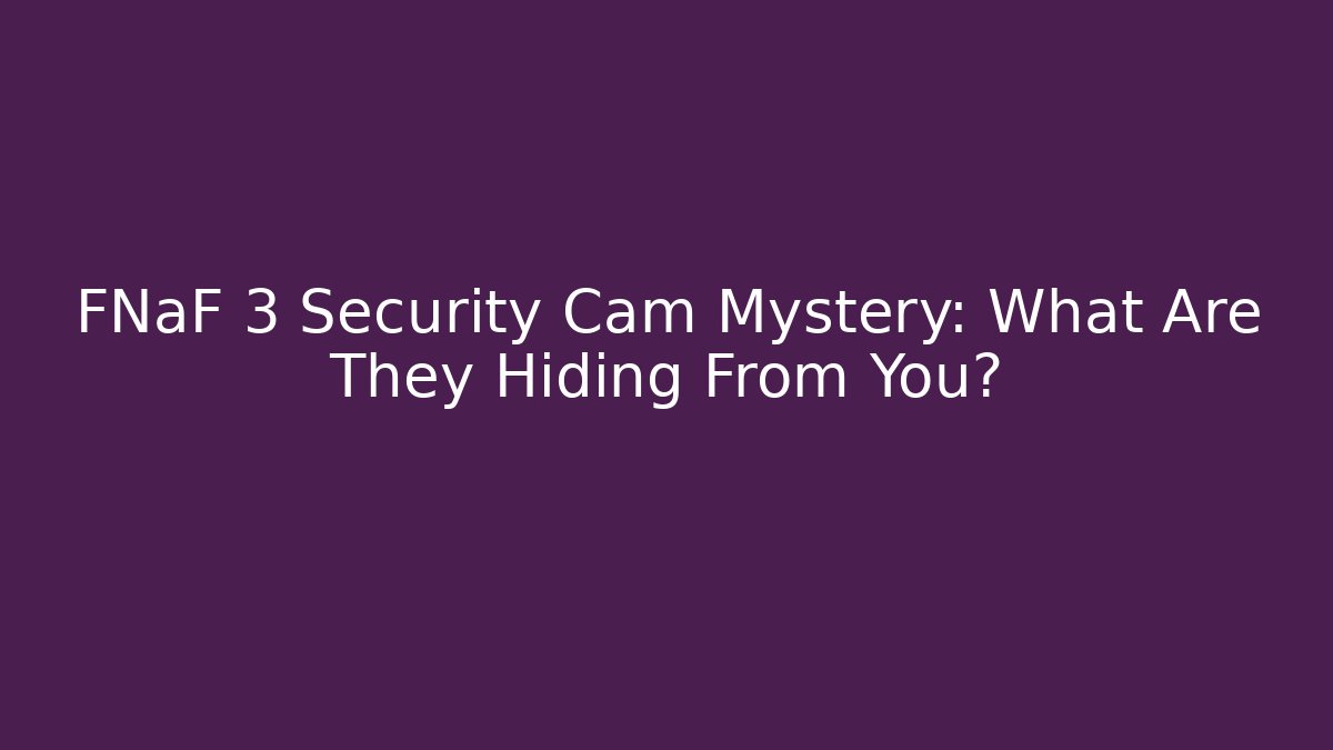 FNaF 3 Security Cam Mystery: What Are They Hiding From You?
