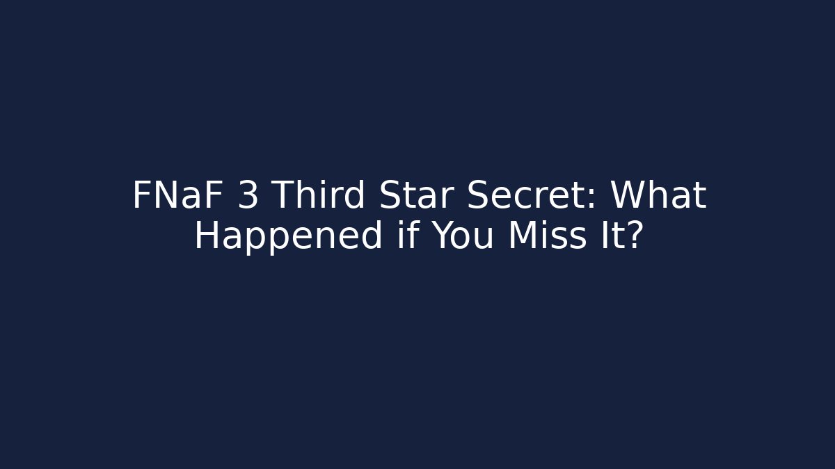 FNaF 3 Third Star Secret: What Happened if You Miss It?