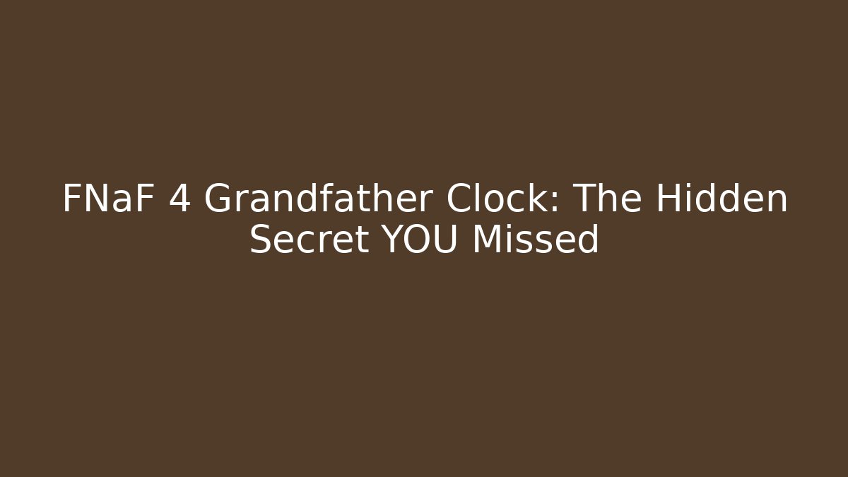 FNaF 4 Grandfather Clock: The Hidden Secret YOU Missed