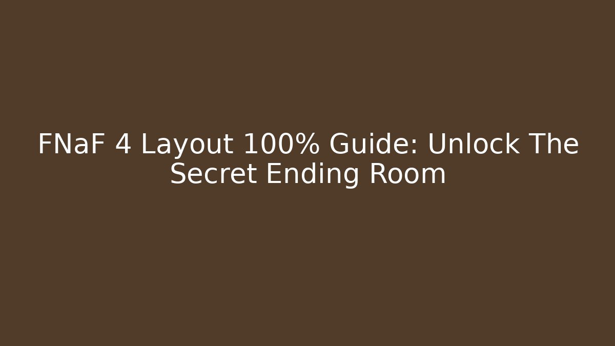 FNaF 4 Layout 100% Guide: Unlock The Secret Ending Room