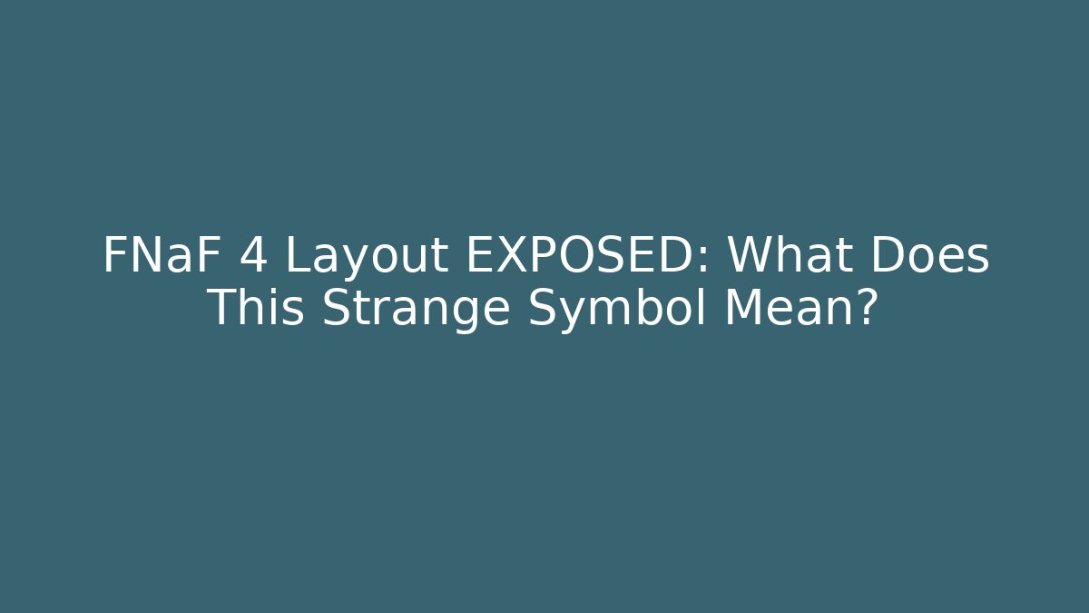 FNaF 4 Layout EXPOSED: What Does This Strange Symbol Mean?