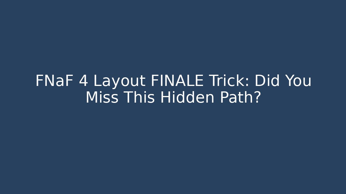 FNaF 4 Layout FINALE Trick: Did You Miss This Hidden Path?