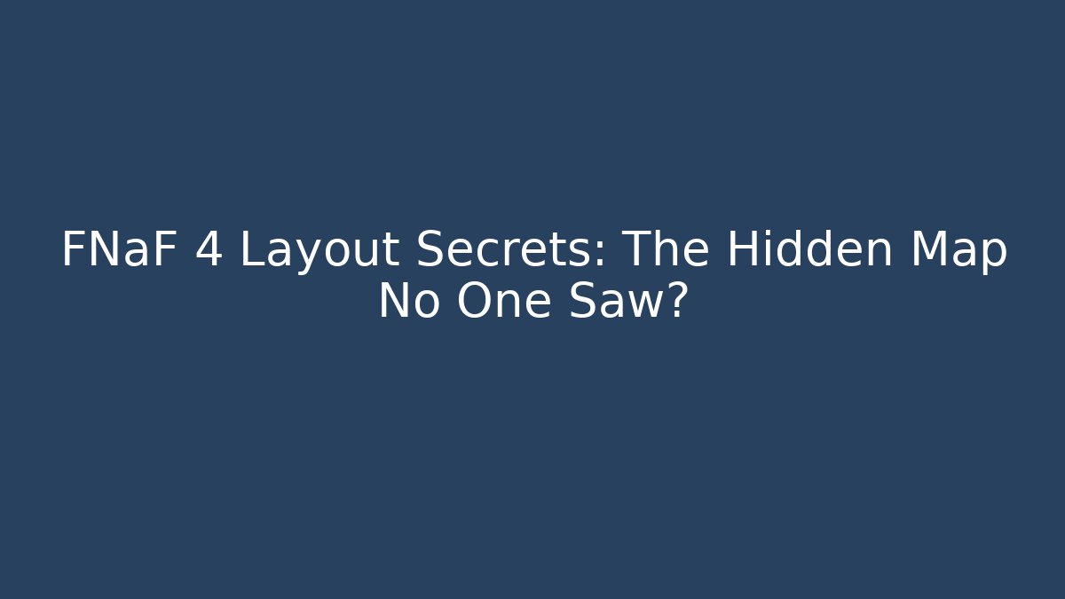 FNaF 4 Layout Secrets: The Hidden Map No One Saw?