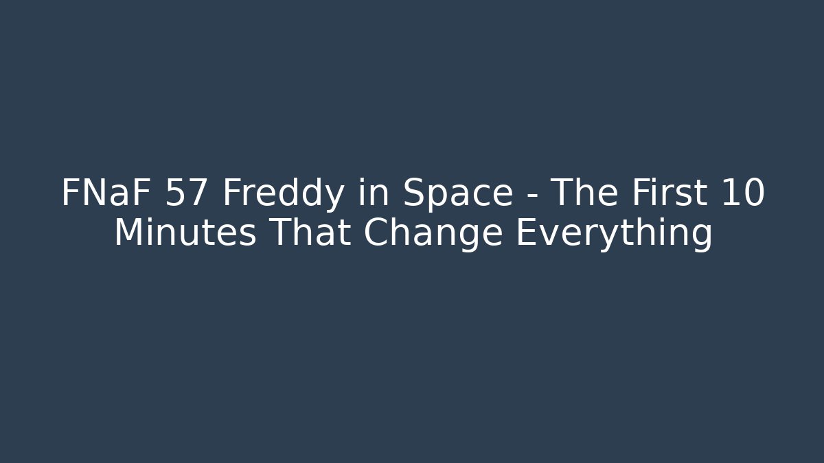 FNaF 57 Freddy in Space - The First 10 Minutes That Change Everything