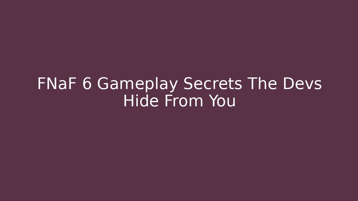 FNaF 6 Gameplay Secrets The Devs Hide From You