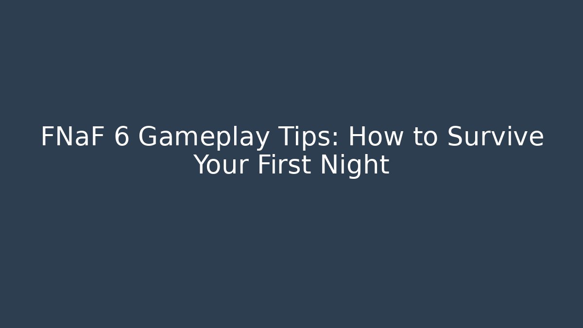 FNaF 6 Gameplay Tips: How to Survive Your First Night