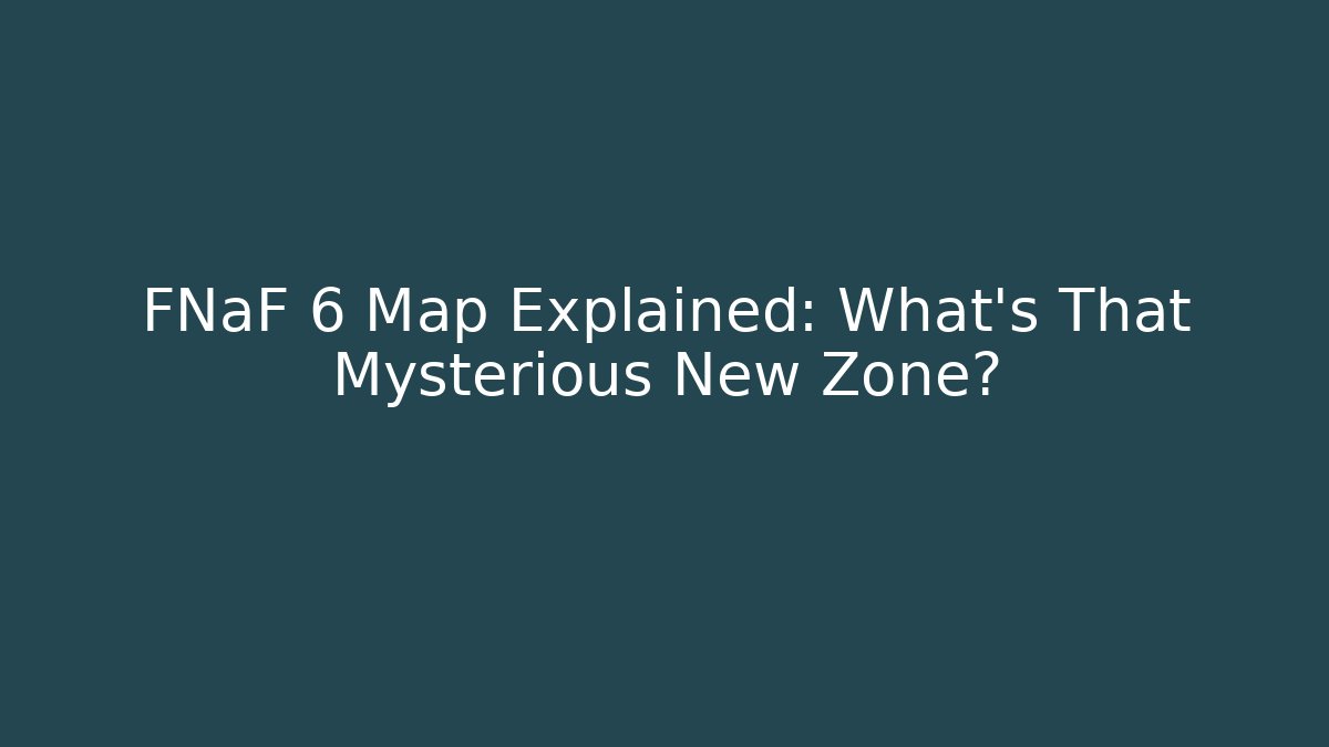 FNaF 6 Map Explained: What's That Mysterious New Zone?