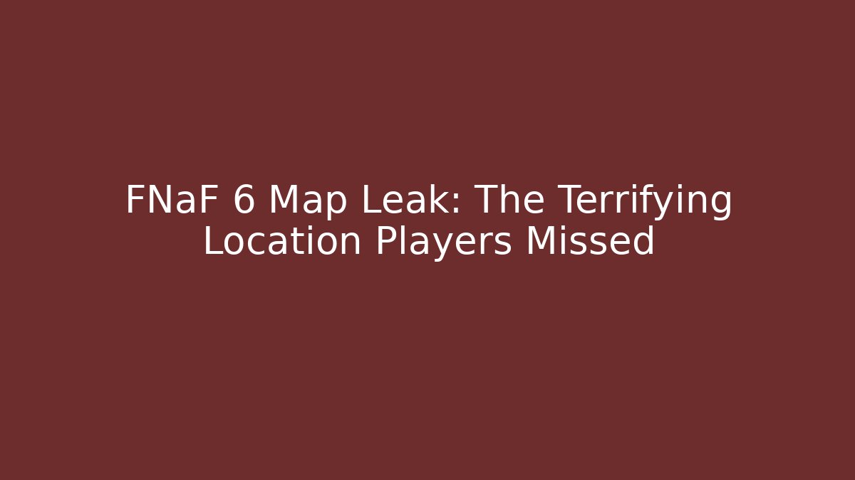 FNaF 6 Map Leak: The Terrifying Location Players Missed