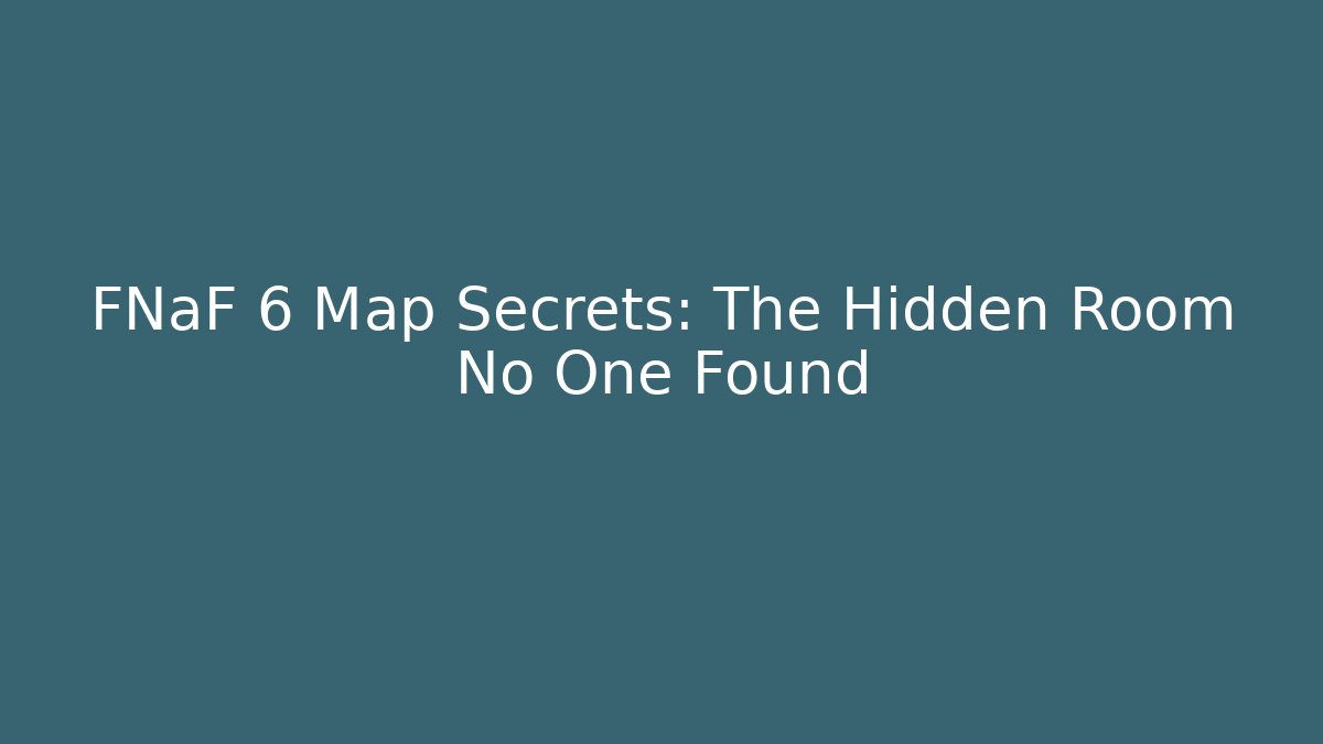 FNaF 6 Map Secrets: The Hidden Room No One Found