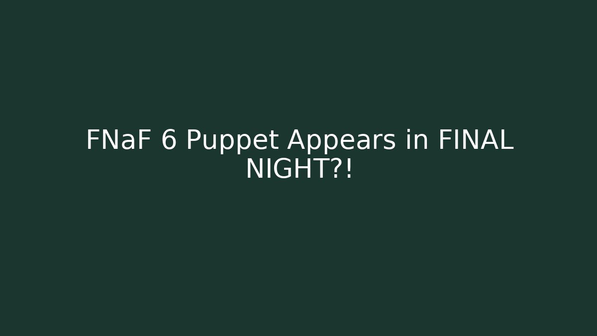 FNaF 6 Puppet Appears in FINAL NIGHT?!