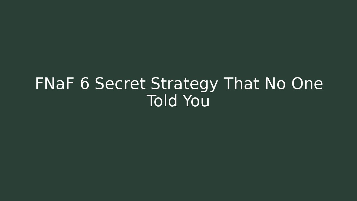 FNaF 6 Secret Strategy That No One Told You