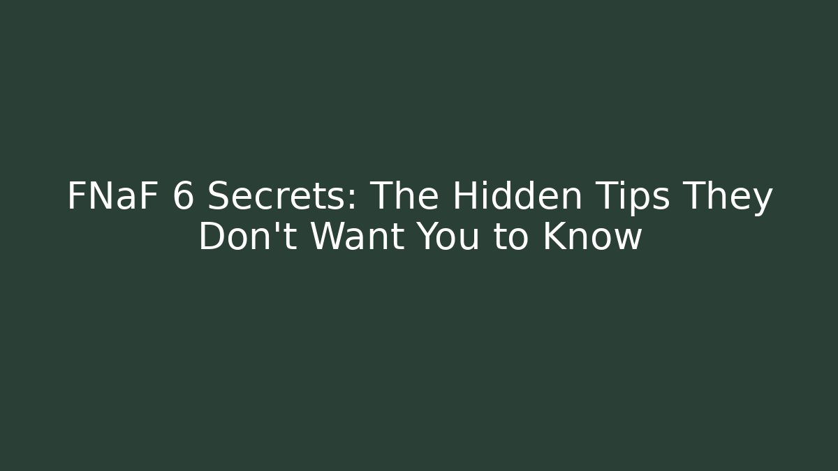 FNaF 6 Secrets: The Hidden Tips They Don't Want You to Know