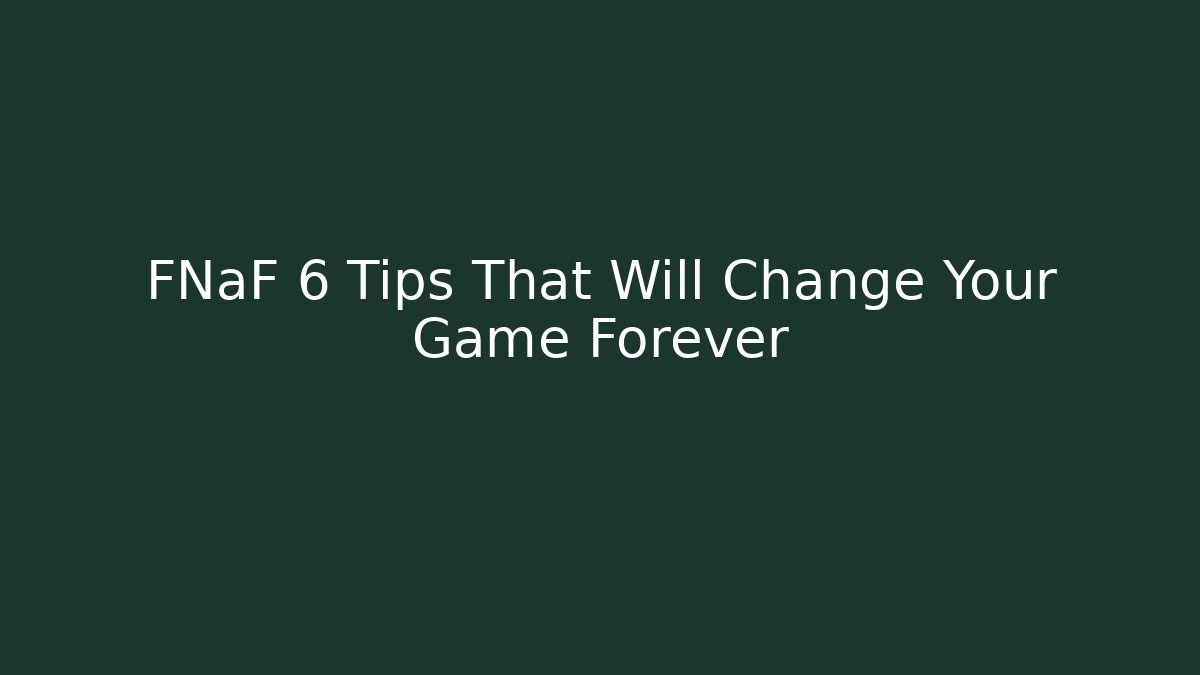 FNaF 6 Tips That Will Change Your Game Forever - Método de Aprovação
