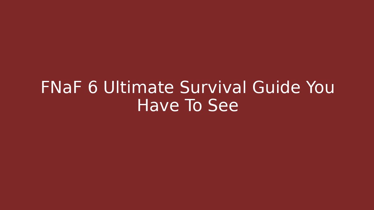 FNaF 6 Ultimate Survival Guide You Have To See