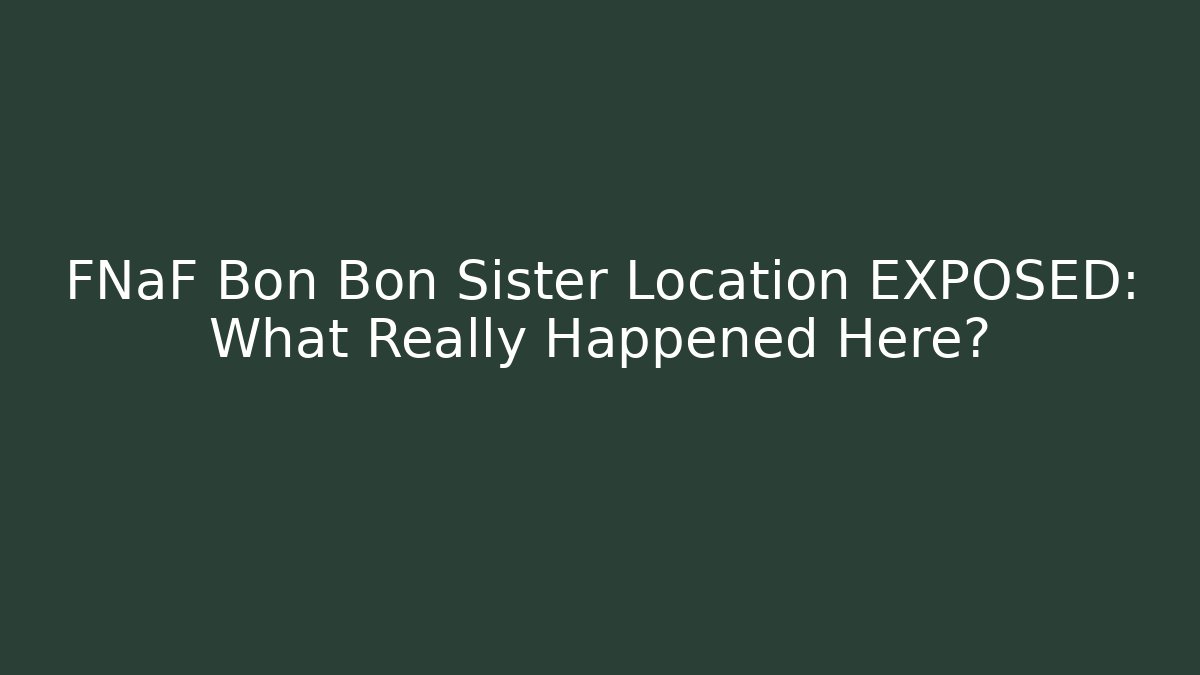 FNaF Bon Bon Sister Location EXPOSED: What Really Happened Here?