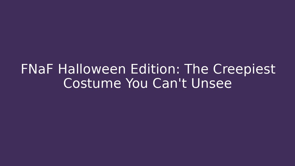 FNaF Halloween Edition: The Creepiest Costume You Can't Unsee
