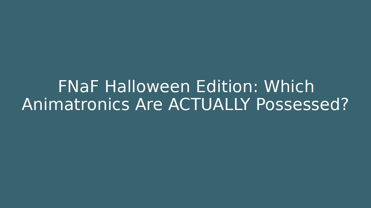 FNaF Halloween Edition: Which Animatronics Are ACTUALLY Possessed?
