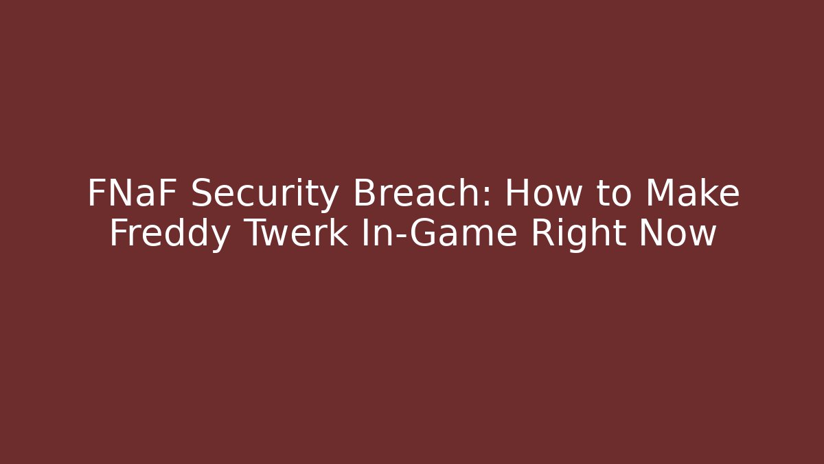 FNaF Security Breach: How to Make Freddy Twerk In-Game Right Now - Método de Aprovação
