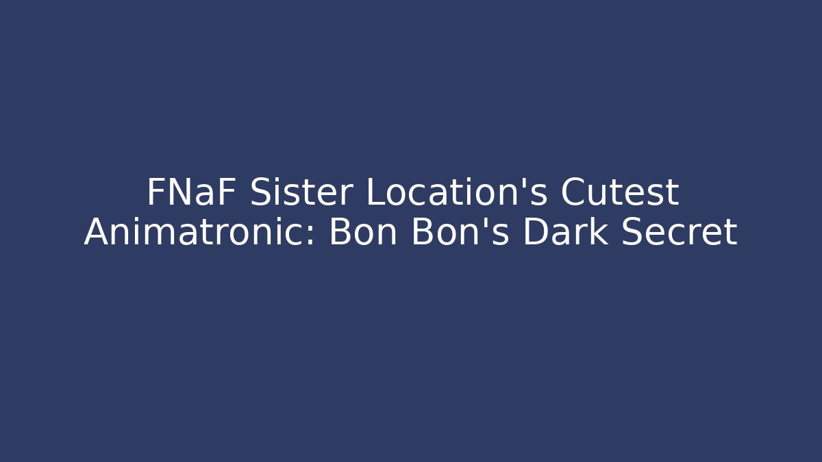 FNaF Sister Location's Cutest Animatronic: Bon Bon's Dark Secret