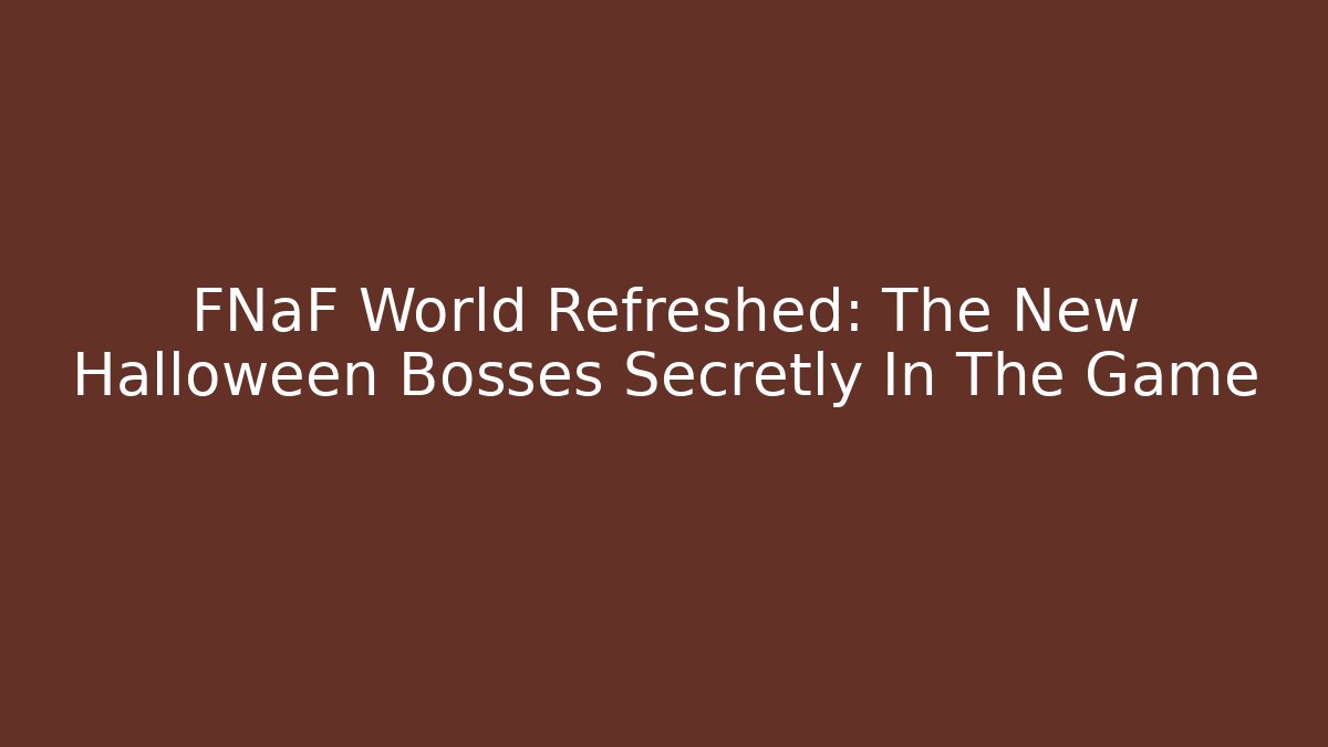 FNaF World Refreshed: The New Halloween Bosses Secretly In The Game