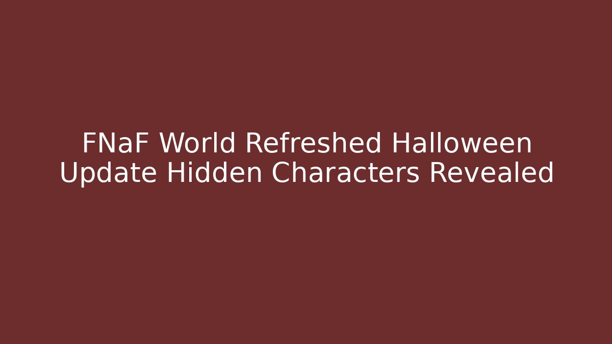 FNaF World Refreshed Halloween Update Hidden Characters Revealed