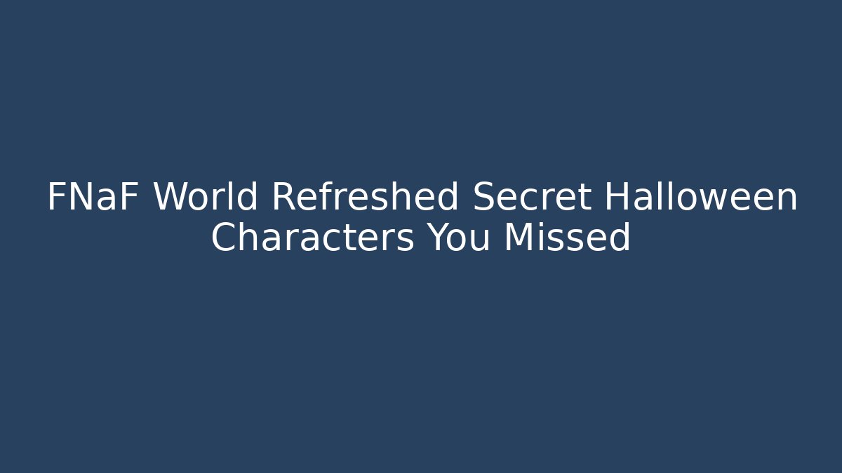 FNaF World Refreshed Secret Halloween Characters You Missed