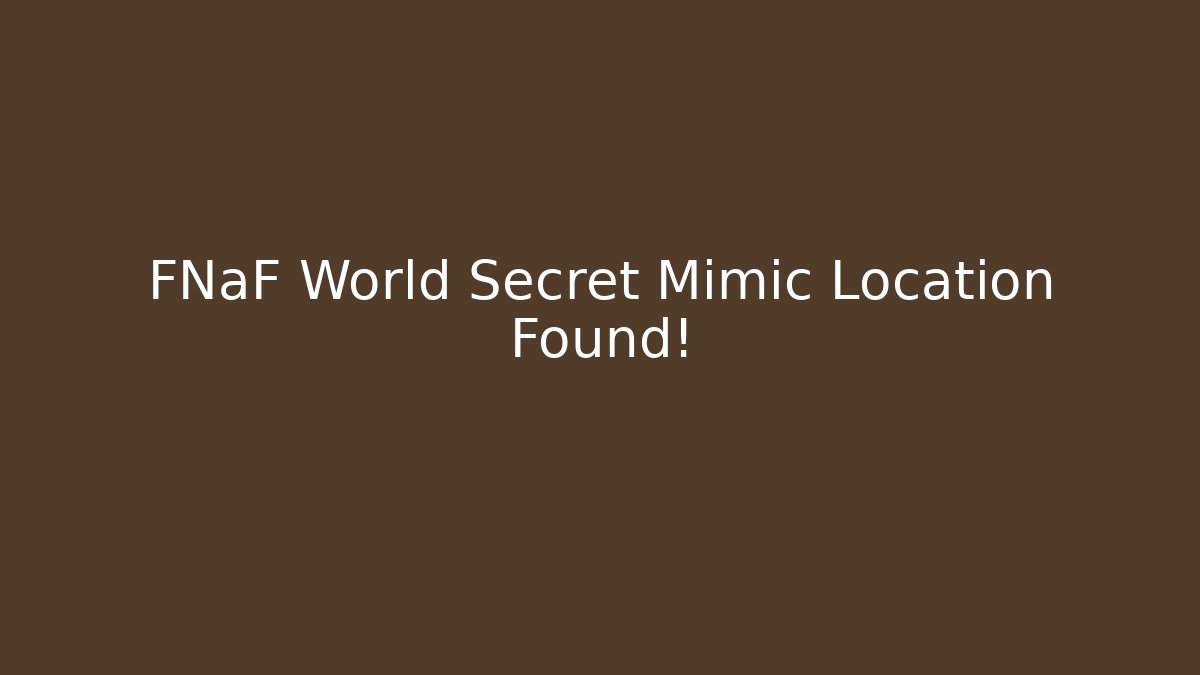 FNaF World Secret Mimic Location Found!