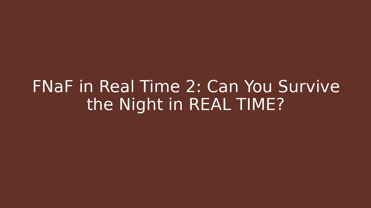FNaF in Real Time 2: Can You Survive the Night in REAL TIME?