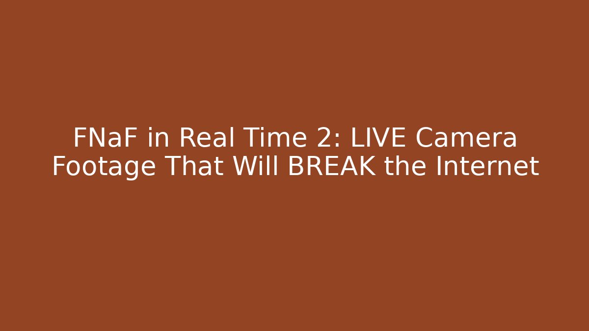 FNaF in Real Time 2: LIVE Camera Footage That Will BREAK the Internet