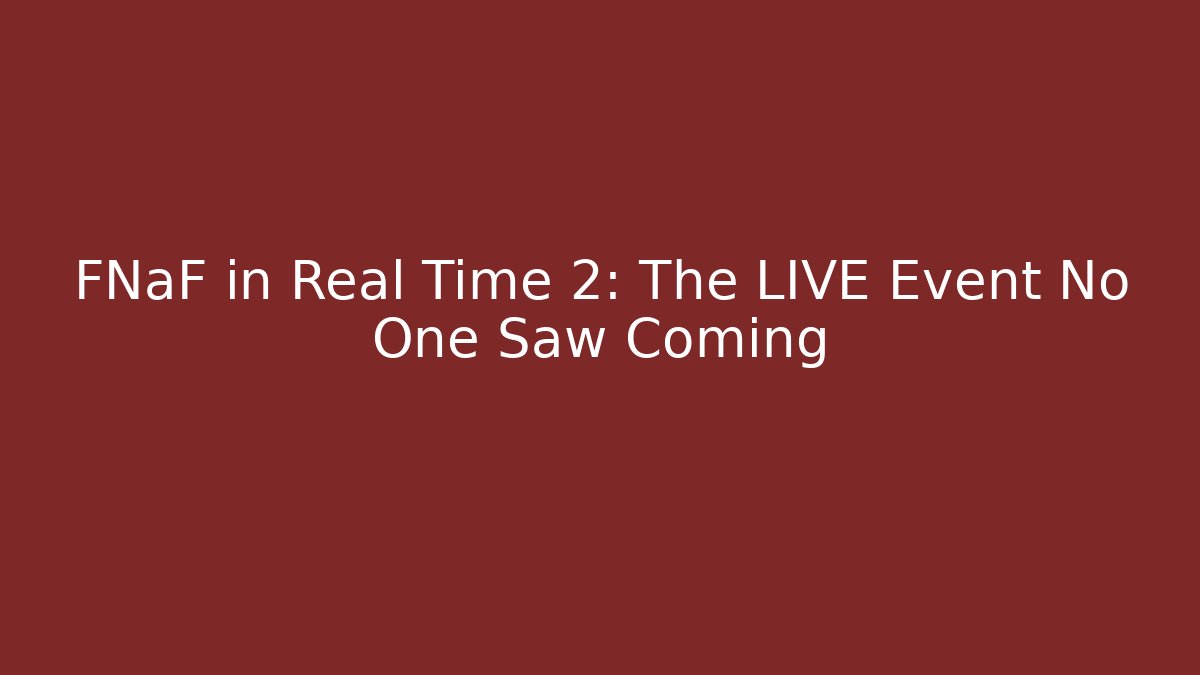 FNaF in Real Time 2: The LIVE Event No One Saw Coming