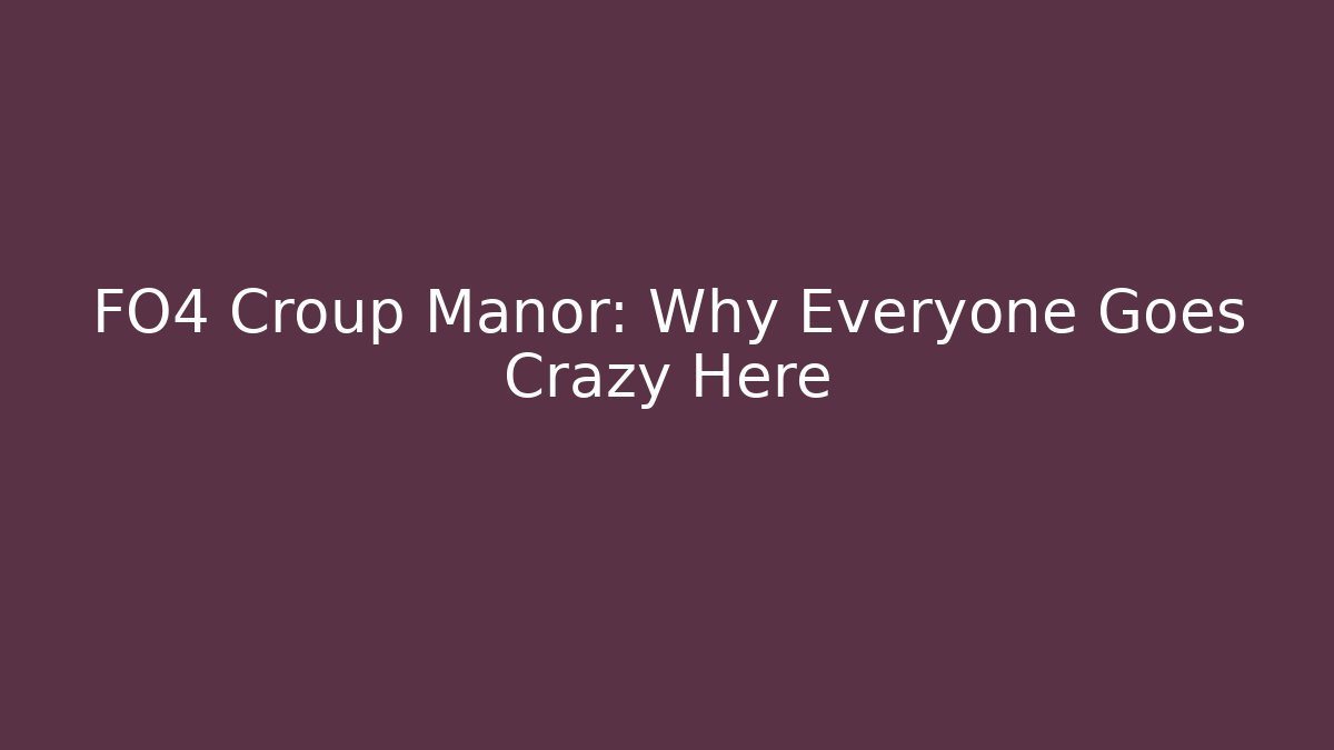 FO4 Croup Manor: Why Everyone Goes Crazy Here - Método de Aprovação